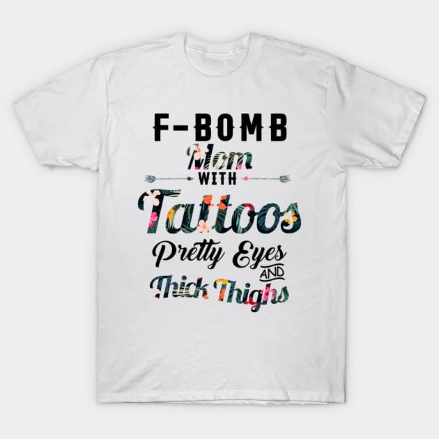 Fbomb Mom With Tattoos Pretty Eyes Thick Thighss T-Shirt by Stick Figure103